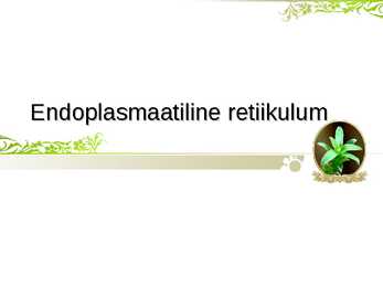 Endoplasmaatiline retiikulum ja Golgi kompleks