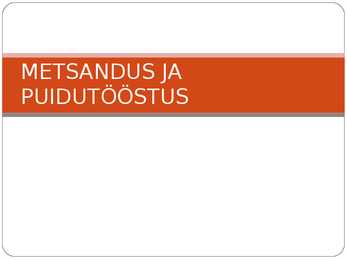 METSANDUS JA PUIDUTÖÖSTUS