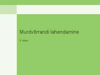 Murdvõrrandite lahendamine 9 klass 2013
