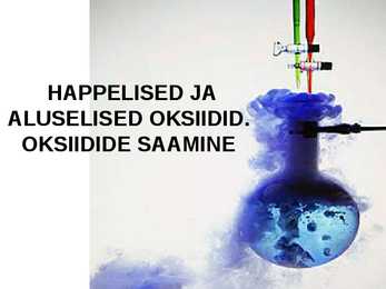 HAPPELISED JA ALUSELISED OKSIIDID-OKSIIDIDE SAAMINE