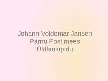 Johann Voldemar Jansen-Perno Postimees-I Üldlaulupidu