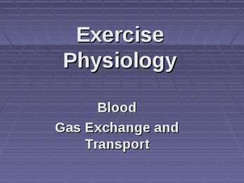 Exercise Physiology - lecture 4 Blood-gas exchange-transport