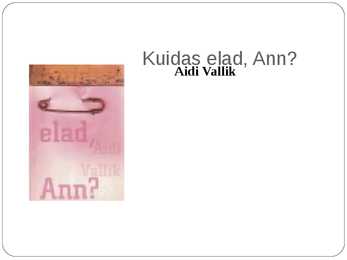 Kuidas elad Ann