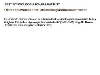 Presentatsioon EESTI ETÜMOLOOGIASÕNARAAMATUST ja HAJAMÄRKUSI KAUAOODATUD ETÜMOLOOGIATE PUHUL artiklite järgi #2