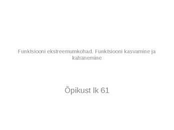 Funktsiooni ekstreemumkohad-Funktsiooni kasvamine ja kahanemine