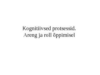 Kognitiivsed protsessid-Areng ja roll õppimisel