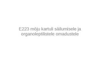 E223 mõju kartuli säilumisele ja organoleptilistele omadustele-kaitsmise esitlus
