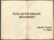 Kuhu sa küll kadusid-Bernadette