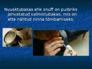 Nuusktubakas ehk snuff #2