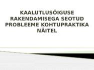KAALUTLUSÕIGUSE RAKENDAMISEGA SEOTUD PROBLEEME KOHTUPRAKTIKA NÄITEL