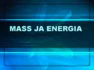 MASS JA ENERGIA
