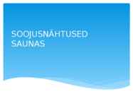 SOOJUSNÄHTUSED SAUNAS