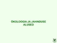 ÖKOLOOGIA JA JAHINDUSE ALUSED