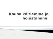 Kauba käsitlemine ja hoiustamine