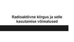 Radioaktiivne kiirgus ja selle kasutamise võimalused