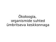 Ökoloogia- organismide suhted ümbritseva keskkonnaga