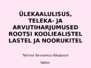 ÜLEKAALULISUS-TELEKA- JA ARVUTIHARJUMUSED ROOTSI KOOLIEALISTEL LASTEL JA NOORUKITEL