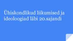 Ühiskondlikud liikumised ja ideoloogiad läbi 20 sajandi