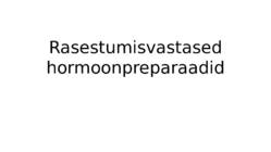 Rasestumisvastased hormoonpreparaadid