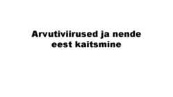 Arvutiviirused ja nende eest kaitsmine