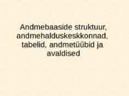 Andmebaaside struktuur-andmehalduskeskkonnad-tabelid-andmetüübid ja avaldised