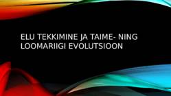 Elu tekkimine ja taime- ning loomariigi evulutsioon