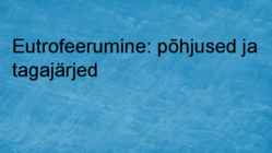 Eutrofeerumine-põhjused ja tagajärjed