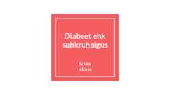Diabeet ehk suhkruhaigus