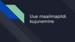 Uue maailmapildi kujunemine