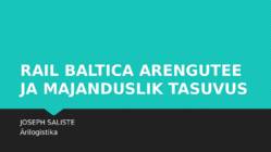 RAIL BALTICA ARENGUTEE JA MAJANDUSLIK TASUVUS - Joseph Saliste