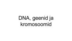 DNA-geenid ja kromosoomid