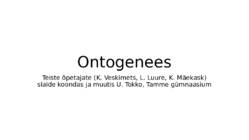 Ontogenees – organismi individuaalne areng viljastumisest surmani