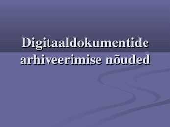 Digitaaldokumentide arhiveerimise nõuded