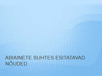 ABIAINETE SUHTES ESITATAVAD NÕUDED