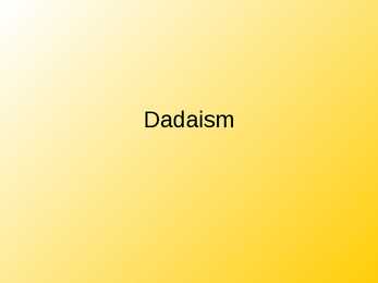 Dadaism- slaidid-