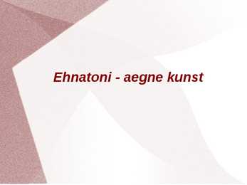 Ettekanne ehnatoni aja kunsti kohta