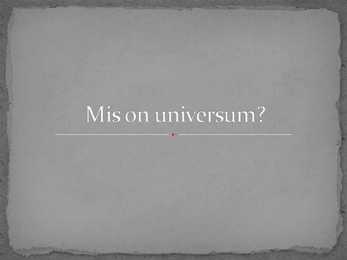 Mis on universum- powerpoint