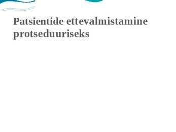 Patsiendi ettevalmistamine protseduurideks