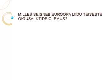 MILLES SEISNEB EUROOPA LIIDU TEISESTE ÕIGUSALKTIDE OLEMUS