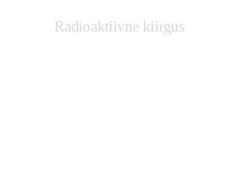 Radioaktiivne kiirgus #4
