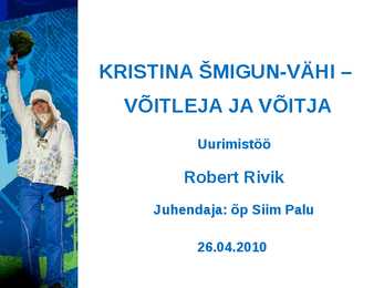 Uurimistöö teemal-KRISTINA ŠMIGUN-VÄHI - VÕITLEJA JA VÕITJA PowerPoint esitlus