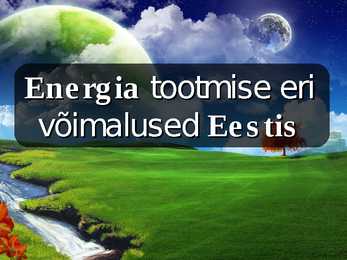 Energia tootmise eri võimalused Eestis