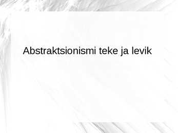Abstraktsionismi teke ja levik slideshowna