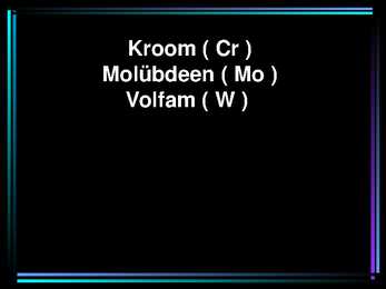 Keemia powerpoint-KROOM ; MOLÜBDEEN ; VOLFAM