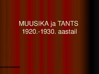 MUUSIKA JA TANTS 1920 -1930 aastatel